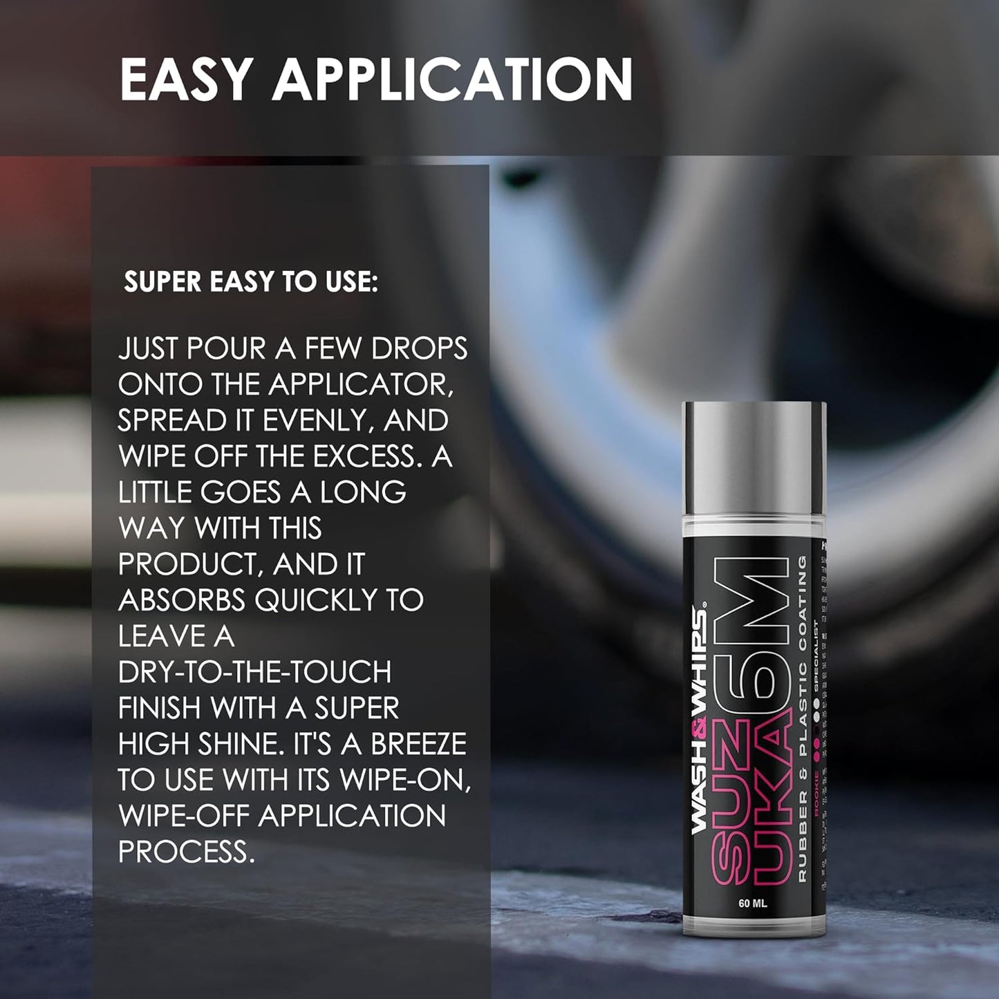 WASH&WHIPS Suzuka 6M Rubber & Plastic Coating for Cars, Restores and Brings Back Black - Concentrated Formula Non-Greasy, 60ml